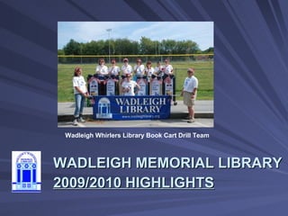 WADLEIGH MEMORIAL LIBRARY 2009/2010 HIGHLIGHTS Wadleigh Whirlers Library Book Cart Drill Team 