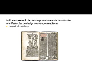 Indica um exemplo de um das primeiras e mais importantes
manifestações de design nos tempos medievais
 Incunábulo medieval
 