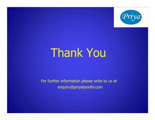 Thank You

For further information please write to us at
         enquiry@priyaitandhr.com
 