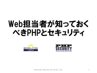Web担当者が知っておく
べきPHPとセキュリティ

Electronic Service Initiative, Ltd.

1

 