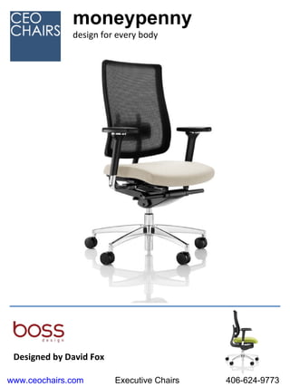 Designed by David Fox  moneypenny design for every body www.ceochairs.com Executive Chairs 406-624-9773 