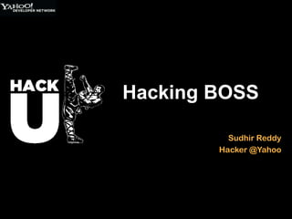 Hacking BOSS

          Sudhir Reddy
        Hacker @Yahoo
 