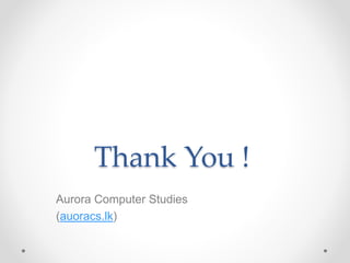 Thank You !
Aurora Computer Studies
(auoracs.lk)
 