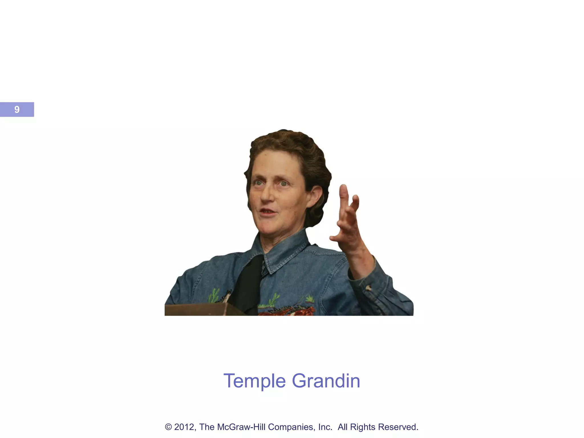 9
Temple Grandin
© 2012, The McGraw-Hill Companies, Inc. All Rights Reserved.
 