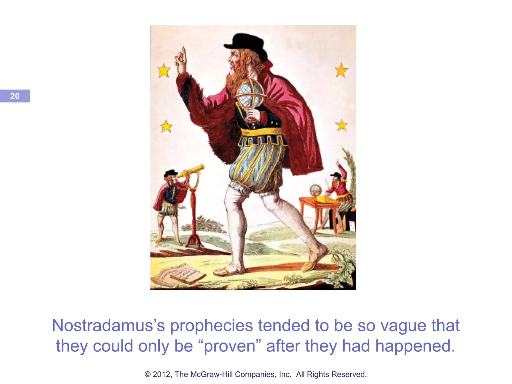 Nostradamus’s prophecies tended to be so vague that
they could only be “proven” after they had happened.
20
© 2012, The McGraw-Hill Companies, Inc. All Rights Reserved.
 