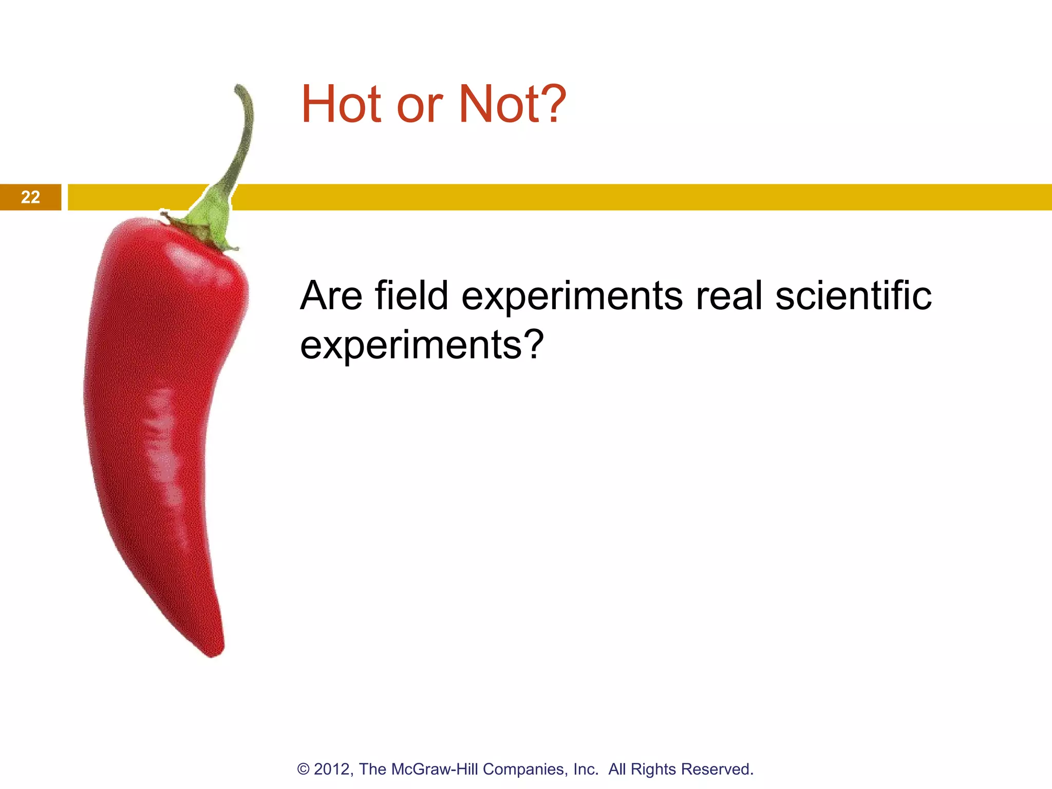 Hot or Not?
Are field experiments real scientific
experiments?
22
© 2012, The McGraw-Hill Companies, Inc. All Rights Reserved.
 