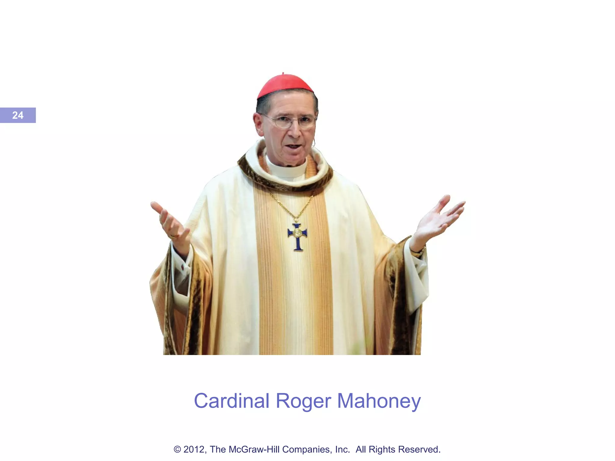 Cardinal Roger Mahoney
24
© 2012, The McGraw-Hill Companies, Inc. All Rights Reserved.
 