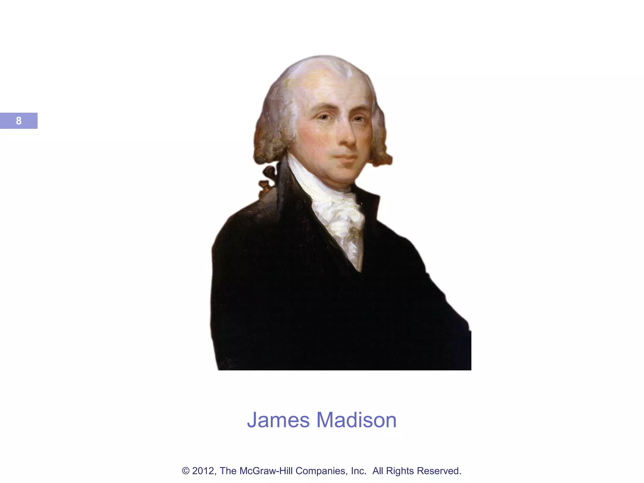 James Madison
8
© 2012, The McGraw-Hill Companies, Inc. All Rights Reserved.
 
