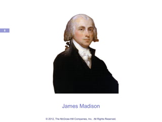 James Madison
8
© 2012, The McGraw-Hill Companies, Inc. All Rights Reserved.
 