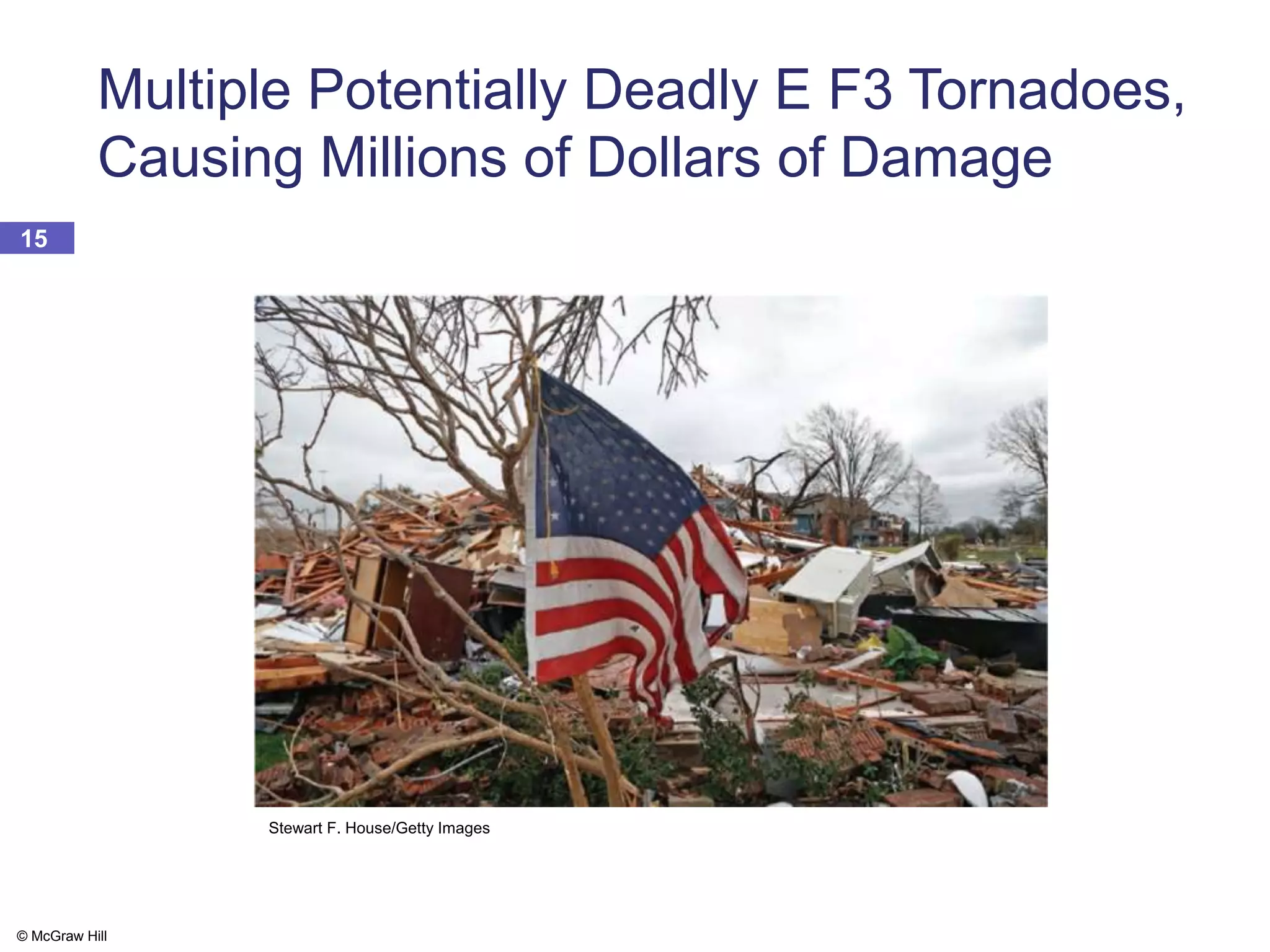 © McGraw Hill
15
Multiple Potentially Deadly E F3 Tornadoes,
Causing Millions of Dollars of Damage
Stewart F. House/Getty Images
 