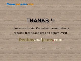 For more Denim Collection presentations ,
reports, trends and data on denim , visit

Denimsandjeans.com

 