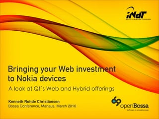 Bringing your Web investment
to Nokia devices

Kenneth Rohde Christiansen
Bossa Conference, Manaus, March 2010
 