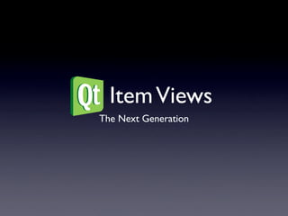 Qt Item Views
  The Next Generation
 