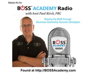 Found at http://BOSSAcademy.com
Raising the BAR through
Business Ownership Success Strategies
Media Kit for
 