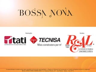 Realização: Vendas:
A comercialização só poderá ocorrer após expedição do alvará pela municipalidade e o Registro do Memorial de Incorporação no Cartório de Registro de Imóveis competente.
REAL CONSULTORIA IMOBILIÁRIA: Av. Francisco Glicério, 657 - José Menino - Santos - Creci 857-J.
 
