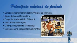 • Garota de Ipanema(Tom Jobim/Vinícius de Moraes);
• Águas de Março(Tom Jobim);
• Chega de Saudade(João Gilberto);
• Lobo Bobo(Carlos Lyra);
• O Barquinho(Roberto Menescal);
• Samba de uma nota só(Tom Jobim/ Newton Mendonça).
7Produção: Fábio Roque
 