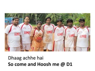 Dhaag achhe hai
So come and Hoosh me @ D1