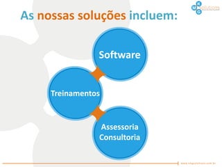 As nossas soluções incluem:

                Software


     Treinamentos


                Assessoria
                Consultoria
 