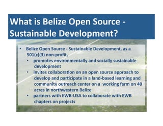What	
  is	
  Belize	
  Open	
  Source	
  -­‐	
  
Sustainable	
  Development?	
  
•  Belize	
  Open	
  Source	
  -­‐	
  Su...