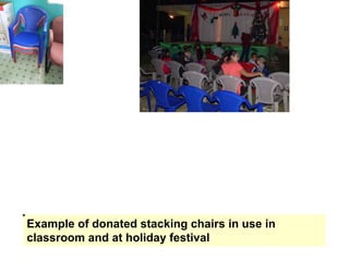 Example of donated stacking chairs in use in
classroom and at holiday festival
 