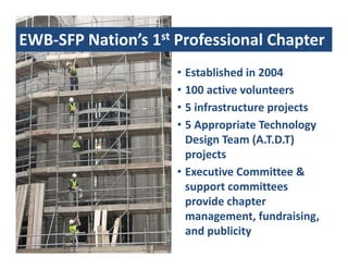 EWB‐SFP Nation’s 1st Professional Chapter
                     • Established in 2004
                     • 100 active vol...