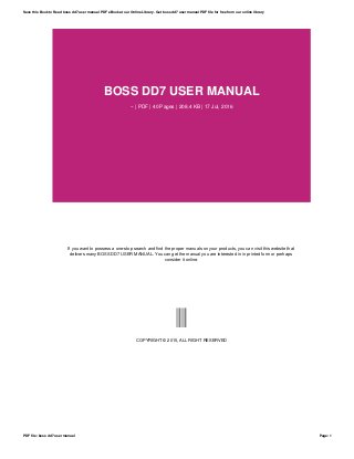 BOSS DD7 USER MANUAL
-- | PDF | 40 Pages | 208.4 KB | 17 Jul, 2016
If you want to possess a one-stop search and find the proper manuals on your products, you can visit this website that
delivers many BOSS DD7 USER MANUAL. You can get the manual you are interested in in printed form or perhaps
consider it online.
--
COPYRIGHT © 2015, ALL RIGHT RESERVED
Save this Book to Read boss dd7 user manual PDF eBook at our Online Library. Get boss dd7 user manual PDF file for free from our online library
PDF file: boss dd7 user manual Page: 1
 