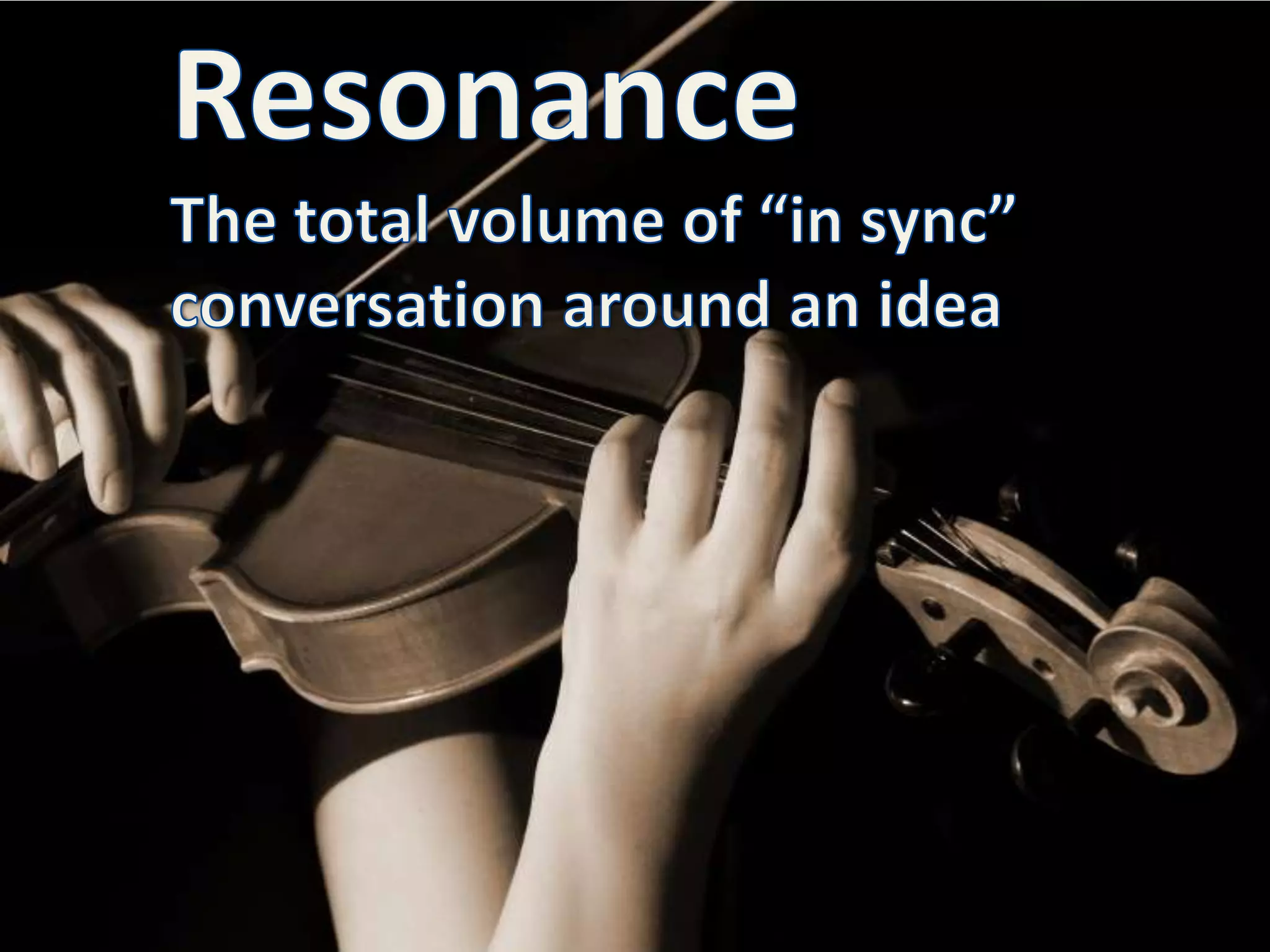 ResonanceThe total volume of “in sync” conversation around an idea