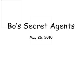 Bo’s Secret Agents May 26, 2010 