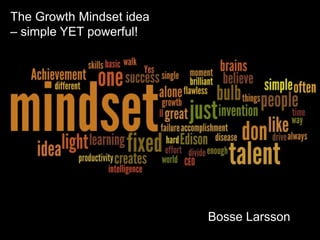 Bosse Larsson
The Growth Mindset idea
– simple YET powerful!
 