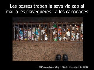 Les bosses troben la seva via cap al mar a les clavegueres i a les canonades - CNN.com/tecnhology, 16 de novembre de 2007  