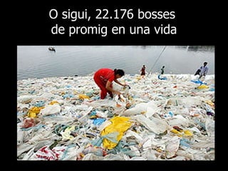 O sigui, 22.176 bosses  de promig en una vida 