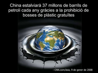 China estalviarà 37 millons de barrils de petroli cada any gràcies a la prohibició de bosses de plàstic gratuïtes - CNN.com/àsia, 9 de gener de 2008 