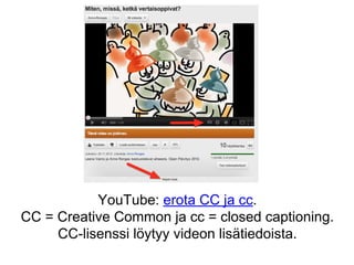 YouTube: erota CC ja cc.
CC = Creative Common ja cc = closed captioning.
CC-lisenssi löytyy videon lisätiedoista.

 