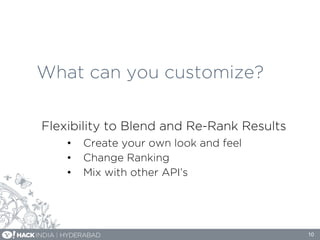 What can you customize?
Flexibility to Blend and Re-Rank Results
•  Create your own look and feel
•  Change Ranking
•  Mix with other API’s
10
 