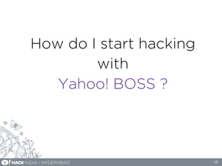How do I start hacking
with
Yahoo! BOSS ?
13
 