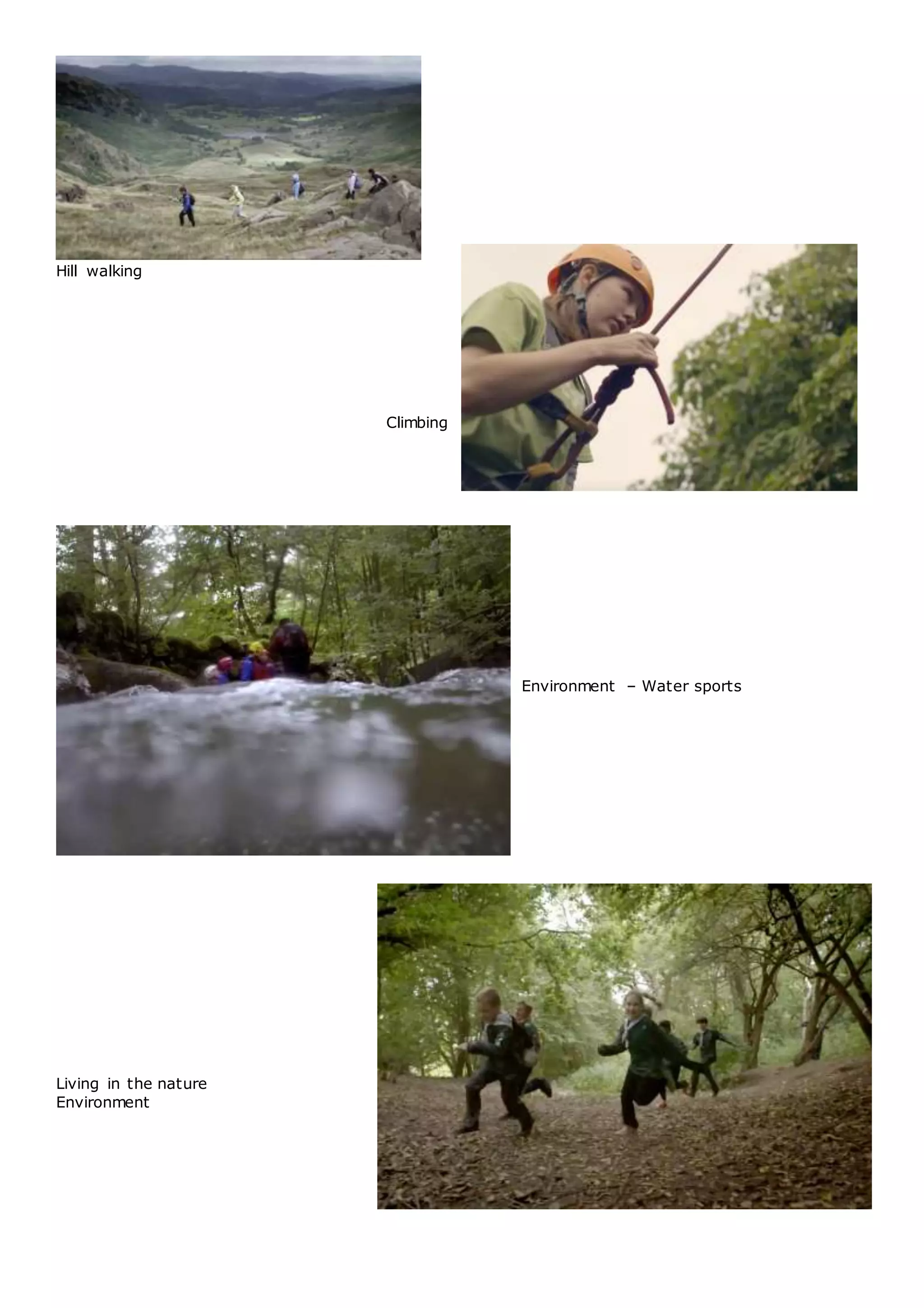 Hill walking
Climbing
Environment – Water sports
Living in the nature
Environment
 