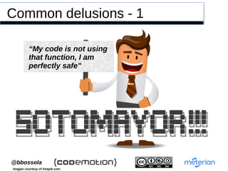 `@bbossola
Common delusions - 1
Images courtesy of freepik.com
“My code is not using
that function, I am
perfectly safe"
 