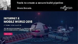 Tools to create a secure build pipeline
Bruno Bossola
 