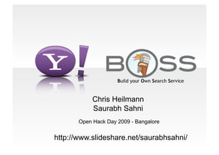 Build your Own Search Service


            Chris Heilmann
            Saurabh Sahni
       Open Hack Day 2009 - Bangalore


http://www.slideshare.net/saurabhsahni/
 