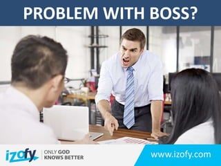 www.izofy.com
PROBLEM WITH BOSS?
 