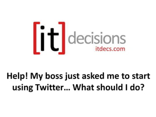 Help! My boss just asked me to start
using Twitter… What should I do?

 