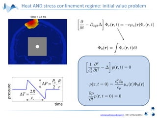 emmanuel.bossy@espci.fr , IHP, 12 février2014
time
pressure
2
s
R
T
c
 
0
.
2
P R
P
r
 
Heat AND stress confinement regime: initial value problem
 