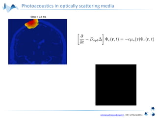 emmanuel.bossy@espci.fr , IHP, 12 février2014
Photoacoustics in optically scattering media
 