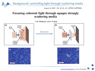 emmanuel.bossy@espci.fr , IHP, 12 février2014
Optimization
Background: controlling light through scattering media
 