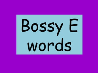 Bossy E words 