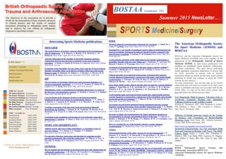 SPORTS Medicine/Surgery
In this issue >>>
Summer 2015 NewsLetter…...
BOSTAA Established 1993
Contact us: deiary.kader@gmail.com
www.bostaa.ac.uk
Interesting Sports Medicine publications
SHOULDER
The natural history of primary anterior dislocation of the glenohumeral
joint in adolescence S. B. Roberts, N. Beattie, N. D. McNiven, C. M.
Robinson. Bone Joint J April 2015 97-B: 520-526
Anterior dislocation of the shoulder in skeletally immature patients:
comparison between non-operative treatment versus open Latarjet's
procedure A. Khan, A. Samba, B. Pereira, F. Canavese. Bone Joint J March
2014 96-B: 354-359
Evaluation of the Instability Severity Index Score and the Western Ontario
Shoulder Instability Index as predictors of failure following arthroscopic
Bankart repair M. Bouliane, D. Saliken, L. A. Beaupre, A. Silveira, M. K.
Saraswat, D. M. Sheps. Bone Joint J December 2014 96-B: 1688-1692
HIP
The prevalence of acetabular labral tears and associated pathology in a
young asymptomatic population A. J. J. Lee, P. Armour, D. Thind, M. H.
Coates, A. C. L. Kang. Bone Joint J May 2015 97-B: 623-627
Debridement versus re-attachment of acetabular labral tears: A review of
the literature and quantitative analysis B. Haddad, S. Konan, F. S. Haddad
Bone Joint J Jan 2014 96-B: 24-30
Coxa profunda in the diagnosis of pincer-type femoroacetabular
impingement and its prevalence in asymptomatic subjects C. V. Diesel, T.
A. Ribeiro, C. Coussirat, R. B. Scheidt, C. A. S. Macedo, C. R. Galia. Bone
Joint J April 2015 97-B: 478-483
Cartilage restoration of the hip using fresh osteochondral allograft:
Resurfacing the Potholes V. Khanna, D. M. Tushinski, M. Drexler, D. B.
Backstein, A. E. Gross, O. A. Safir, P. R. Kuzyk. Bone Joint J Nov 2014 96-B:
11-16
Evaluation of the magnitude and location of Cam deformity using three
dimensional CT analysis O. Khan, J. Witt. Bone Joint J September 2014 96-
B: 1167-1171
SPORT AND ARTHROPLASTY
Athletic activity after lower limb arthroplasty: a systematic review of
current evidence S. S. Jassim, S. L. Douglas, F. S. Haddad
Bone Joint J July 2014 96-B: 923-927
Pre-operative function, motivation and duration of symptoms predict
sporting participation after total hip replacement M. Ollivier, S. Frey, S.
Parratte, X. Flecher, J. N. Argenson. Bone Joint J August 2014 96-B: 1041-
1046
GENERAL
Recent insights into the identity of mesenchymal stem cells: Implications for
orthopaedic applications I. R. Murray, M. Corselli, F. A. Petrigliano, C.
Soo, B. Péault. Bone Joint J March 2014 96-B: 291-298
KNEE
Meniscal allograft transplantation: Rationale for treatment A. Smith, M. L.
Costa, T. Spalding. Bone Joint J May 2015 97-B: 590-594
Sustained five-year benefit of autologous matrix-induced chondrogenesis for
femoral acetabular impingement-induced chondral lesions compared with
microfracture treatment A. Fontana, L. de Girolamo. Bone Joint J May 2015
97-B: 628-635
A self-centring osteotomy of the tibial tubercle for patellar maltracking or
instability: Results with ten-years' follow-up S. Tigchelaar, P. van Essen, M.
Bénard, S. Koëter, A. Wymenga. Bone Joint J March 2015 97-B: 329-336
Treatment of osteochondral lesions in the knee using a cell-free scaffold P.
Verdonk, A. Dhollander, K. F. Almqvist, R. Verdonk, J. Victor. Bone Joint J
March 2015 97-B: 318-323
Clinical outcomes of second-look arthroscopic evaluation after anterior
cruciate ligament augmentation: comparison with single- and double-bundle
reconstruction A. Nakamae, M. Ochi, M. Deie, N. Adachi, H. Shibuya, S.
Ohkawa, K. Hirata. Bone Joint J October 2014 96-B: 1325-1332
Knee shape might predict clinical outcome after an anterior cruciate ligament
rupture V. Eggerding, K. S. R. van Kuijk, B. L. van Meer, S. M. A. Bierma-
Zeinstra, E. R. A. van Arkel, M. Reijman, J. H. Waarsing, D. E. Meuffels.
Bone Joint J June 2014 96-B: 737-742
Graft-bending angle and femoral tunnel length after single-bundle anterior
cruciate ligament reconstruction: comparison of the transtibial, anteromedial
portal and outside-in techniques.Y. S. Shin, K. H. Ro, J. H. Jeon, D. H. Lee.
Bone Joint J June 2014 96-B: 743-751
Prevention of graft-tunnel mismatch during anatomical anterior cruciate
ligament reconstruction using a bone-patellar tendon-bone graft C. K. Boddu,
S. K. Arif, M. M. Hussain, S. Sankaranarayanan, S. Hameed, P. R. Sujir. Bone
Joint J March 2015 97-B: 324-328
Revision cartilage cell transplantation for failed autologous chondrocyte
transplantation in chronic osteochondral defects of the knee S. Vijayan, G.
Bentley, J. Rahman, T. W. R. Briggs, J. A. Skinner, R. W. J. Carrington. Bone
Joint J January 2014 96-B: 54-58
Have we reached the era of the bespoke anterior cruciate ligament
reconstruction? FS Haddad Bone Joint J June 2014 96-B: 709-710
ANKLE
Osteochondral lesions of the talus: Aspects of current management C. P.
Hannon, N. A. Smyth, C. D. Murawski, I. Savage-Elliott, T. W. Deyer, J. D. F.
Calder, J. G. Kennedy. Bone Joint J February 2014 96-B: 164-171
The treatment of a rupture of the Achilles tendon using a dedicated
management programme A. M. Hutchison, C. Topliss, D. Beard, R. M. Evans,
P. Williams. Bone Joint J April 2015 97-B: 510-515
A prospective, randomised trial comparing the use of absorbable and metallic
screws in the fixation of distal tibiofibular syndesmosis injuries: mid-term
follow-up H. Sun, C. F. Luo, B. Zhong, H. P. Shi, C. Q. Zhang, B. F. Zeng.
Bone Joint J April 2014 96-B: 548-554
The American Orthopaedic Society
for Sport Medicine (AOSSM) and
BOSTAA
BOSTAA and the American Orthopaedic Society for
Sports Medicine (AOSSM) have come together in the
publication of the Orthopaedic Journal of Sports
Medicine (OJSM), an open access publication with
emphasis on orthopaedic sports medicine, arthroscopy,
and knee arthroplasty. The open access publishing
model highlights continuous publication of articles that
are freely accessible to anyone with an Internet
connection. Please see below for the most recent articles
published in OJSM, and continue to check the OJSM
website for new articles!
For your convenience, you can also sign up for journal
email alerts that will send you a notice every time a new
article is published and keep you up to date with all that
OJSM offers. To sign up for these alerts, please click
here and follow the instructions provided.
Low-Magnitude, High-Frequency Vibration Fails to
Accelerate Ligament Healing but Stimulates
Collagen Synthesis in the Achilles Tendon
William R. Thompson , DPT, PhD, Benjamin V. Keller ,
MS, Matthew L. Davis , MS, Laurence E. Dahners ,
MD, Paul S. Weinhold , PhD
Influence of Health Insurance Status on the Timing
of Surgery and Treatment of Bucket-Handle
Meniscus Tears Amit Sood, MD, Guillem Gonzalez-
Lomas, MD, Robin Gehrmann, MD
http://www.ojs.sagepub.com/content/current
Structural Characteristics Are Not Associated With
Pain and Function in Rotator Cuff Tears: The ROW
Cohort Study Emily J. Curry, BA, Elizabeth E.
Matzkin, MD, Yan Dong, PhD, Laurence D. Higgins,
MD, Jeffrey N. Katz, MD, MS, Nitin B. Jain, MD,
MSPH
Sincerely,
British Orthopaedic Sports Trauma and
Arthroscopy Association (BOSTAA)
American Orthopaedic Society for Sports Medicine
(AOSSM)
BOSTAA	
  Board	
  
Mr	
  Simon	
  Roberts	
  	
  	
  President	
  
Mr	
  Panos	
  Thomas	
  	
  	
  Vice	
  President	
  
Prof	
  Fares	
  Haddad	
  Hon	
  Treasurer	
  	
  
Prof	
  Deiary	
  Kader	
  	
  Hon	
  Secretary	
  	
  
Mr	
  Mike	
  Dobson	
  	
  	
  	
  	
  Academic	
  Secretary	
  
Mr	
  Neil	
  Patel	
  	
  	
  	
  	
  	
  	
  	
  	
  	
  	
  	
  Web	
  Master	
  
Mr	
  Carlos	
  Cobiella	
  Member	
  at	
  large	
  
Mike	
  Carmont	
  	
  	
  	
  	
  	
  	
  	
  	
  	
  Past	
  	
  President	
  
	
  
	
  
The objectives of the association are to provide a
forum for the presentation of basic research, advances
in clinical practice and the results of surgical
procedures pertaining to orthopaedic sports trauma
and to improve the care offered by orthopaedic
surgeons to sportsman/women
President’s welcome
Arthrex Traveling Fellowship
Board activities
Future events
Membership news
PAST	
  	
  Presidents	
  
David	
  Dandy	
  	
  	
  	
   1993-­‐1995	
  	
  	
  	
  	
  
Frank	
  Horan	
   1995-­‐1996	
  
Jonathan	
  Noble	
  	
  	
   1996-­‐1997	
  	
  	
  
Angus	
  Wallace	
  	
   1997-­‐1999	
  	
  
John	
  Fairclough	
  	
  	
  	
   1999-­‐2001	
  	
  	
  	
  	
  	
  	
  	
  	
  
Nicola	
  Maffulli	
   2001-­‐2004	
  	
  
Steve	
  Bollen	
  	
  	
   2004-­‐2008	
  	
  
Roger	
  Hackney	
   2008-­‐2012	
  
 