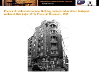 Poetics of reinforced concrete: Building on Népszinház street, Budapest.
Architect: Béla Lajta (1911). Photo: M. Bostenaru, 1998
Preservation of historical concrete structures
Maria Bostenaru
 