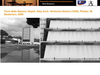 Torre delle Nazioni, Napoli, Italy. Arch: Venturino Venturi (1938). Photos: M.
Bostenaru, 2006
Preservation of historical concrete structures
Maria Bostenaru
 