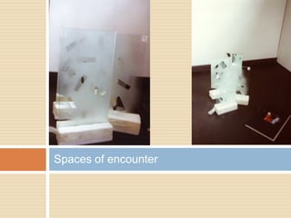 Spaces of encounter
 