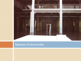 Spaces of encounter
 